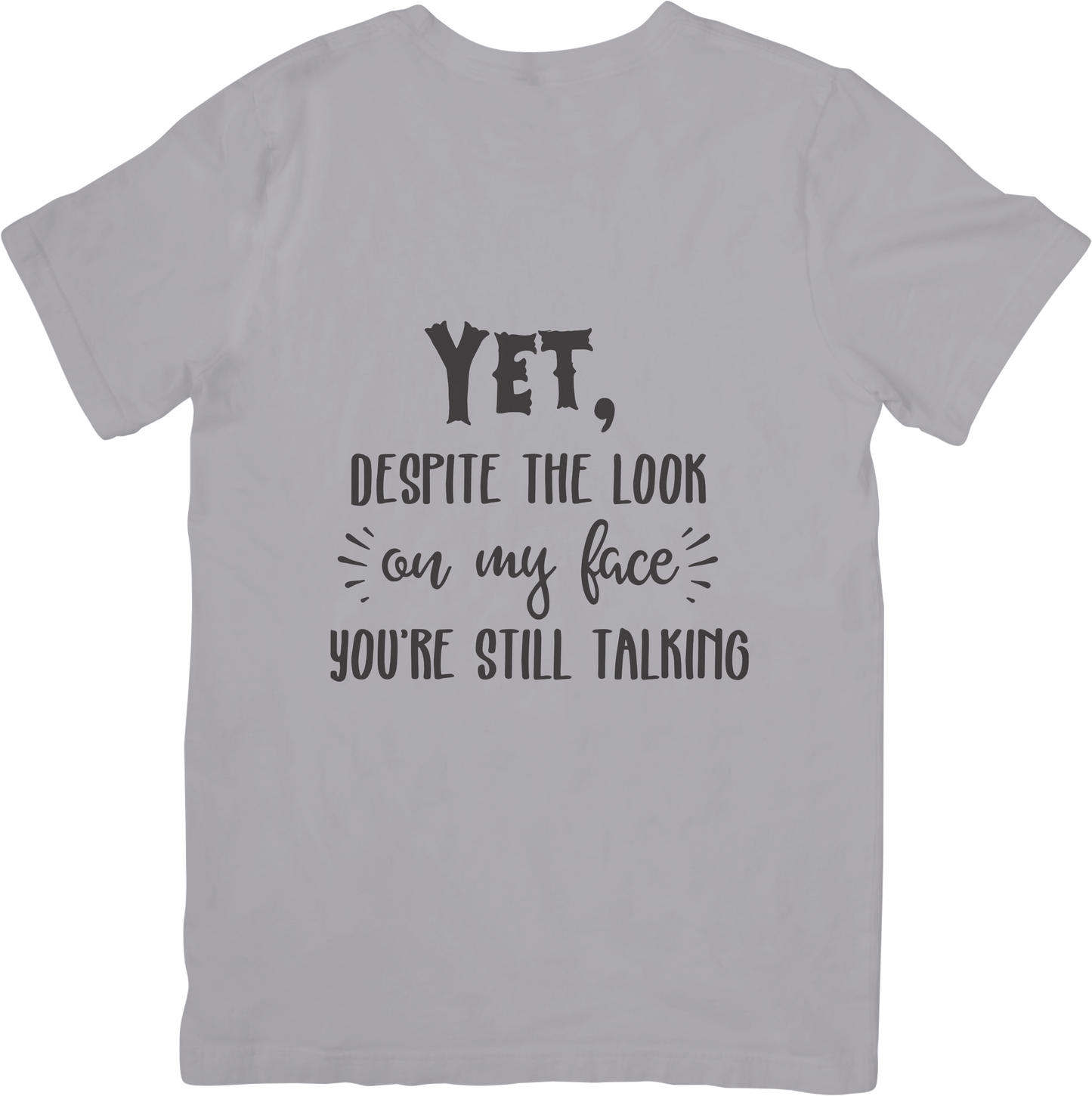 Funny Sarcastic T-Shirt – “Yet, Despite the Look on My Face You’re Still Talking” – Snarky Mood Tee for Men & Women