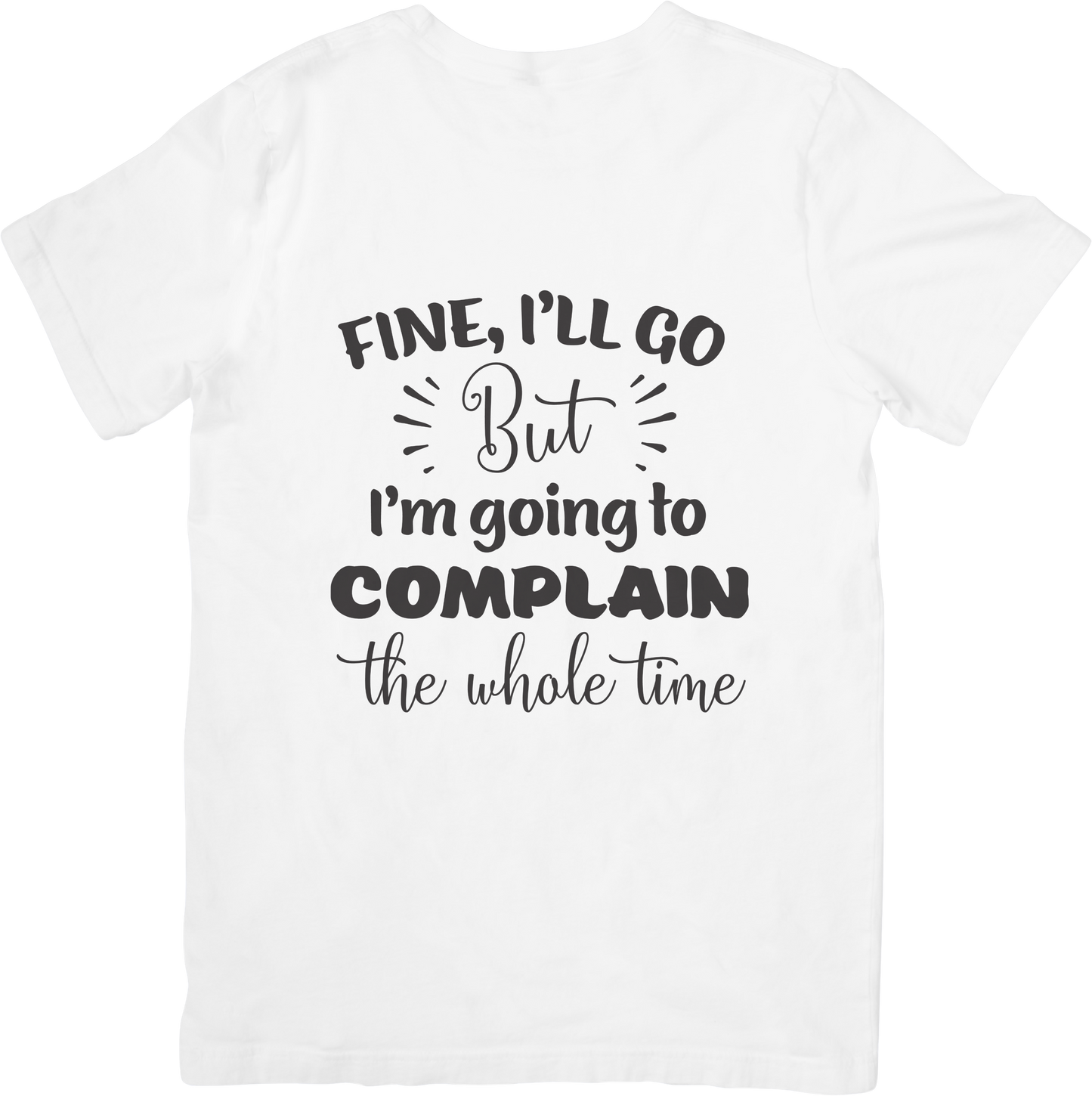Fine, I’ll Go But I’m Going to Complain the Whole Time T-Shirt – Funny Introvert, Sarcasm, and Mood Tee