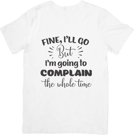 Fine, I’ll Go But I’m Going to Complain the Whole Time T-Shirt – Funny Introvert, Sarcasm, and Mood Tee