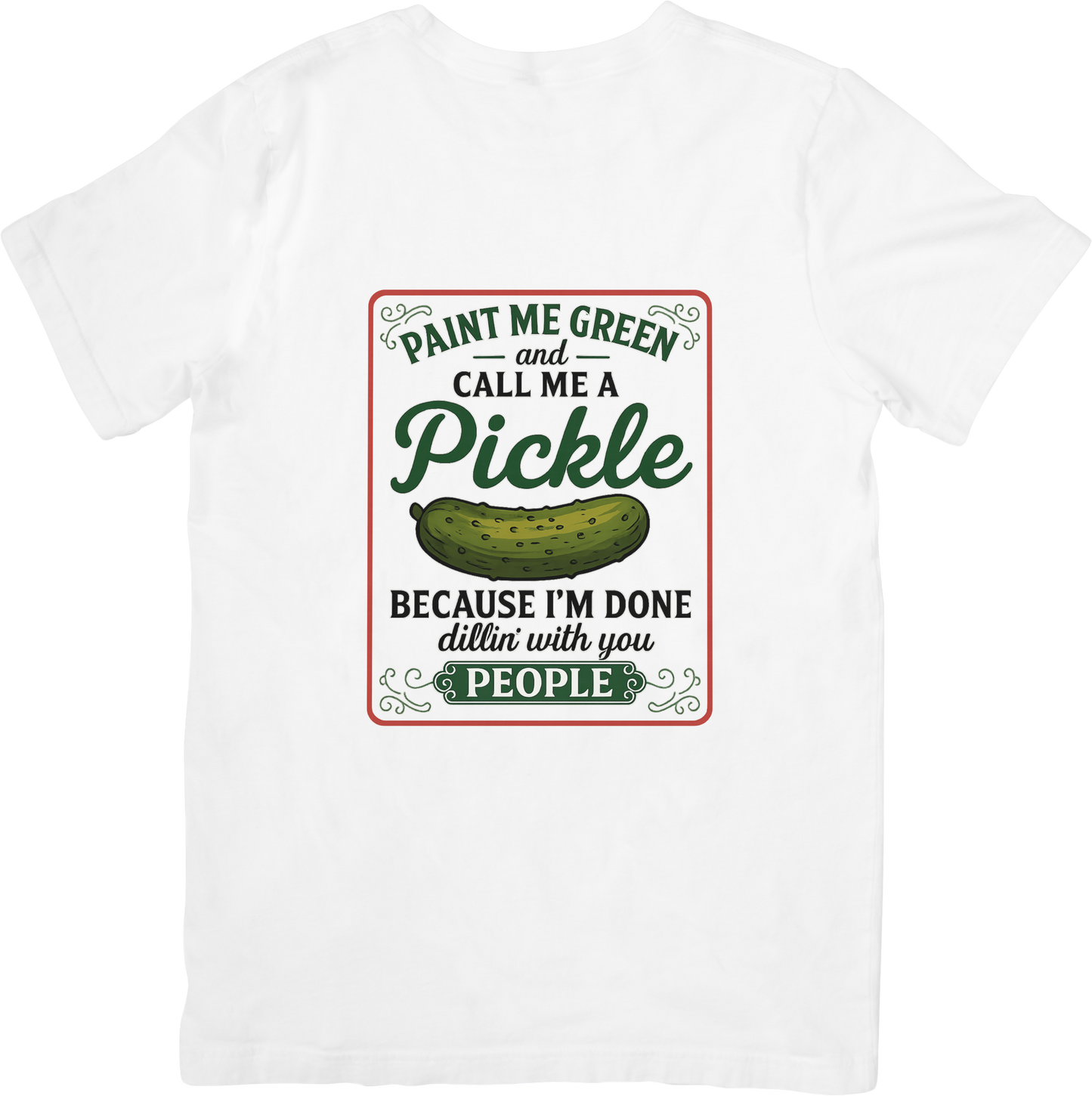 Paint Me Green and Call Me a Pickle T-Shirt – Funny Dill Humor Tee – Done Dill’in With You People
