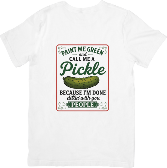 Paint Me Green and Call Me a Pickle T-Shirt – Funny Dill Humor Tee – Done Dill’in With You People