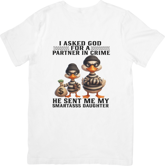 I Asked God for a Partner in Crime – He Sent Me My Smartass Daughter T-Shirt – Funny Duck Family Tee